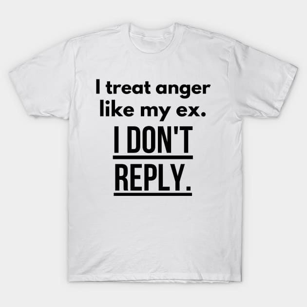 I treat anger like my ex T-Shirt by The Sober Art